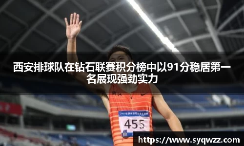 西安排球队在钻石联赛积分榜中以91分稳居第一名展现强劲实力