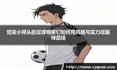 短发小背头的足球明星们如何用风格与实力征服绿茵场