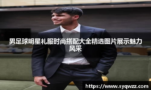 男足球明星礼服时尚搭配大全精选图片展示魅力风采