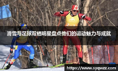 滑雪与足球双栖明星盘点他们的运动魅力与成就